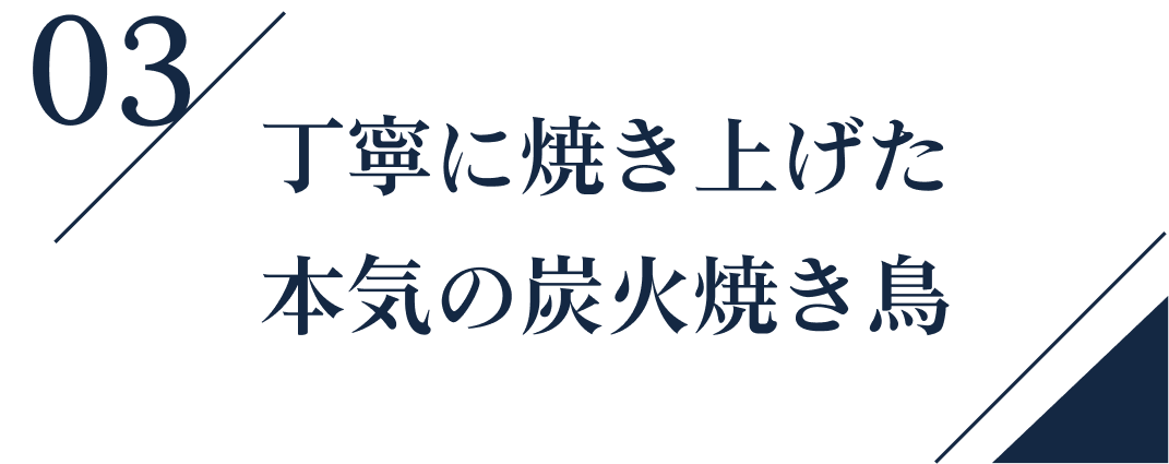 03丁寧に焼き上げた本気の炭火焼き鳥